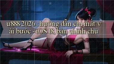 u888 2026 hướng dẫn chỉ mất vài bước   iOS 18, bản chính chủ