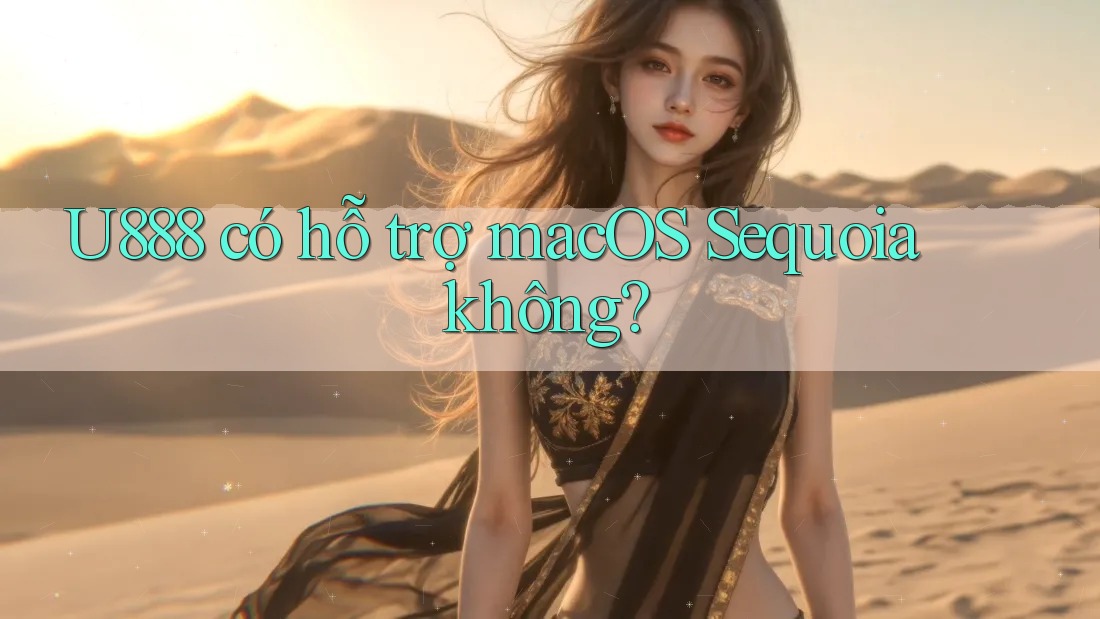 U888 có hỗ trợ macOS Sequoia không? U888 có hỗ trợ macOS Sequoia không?