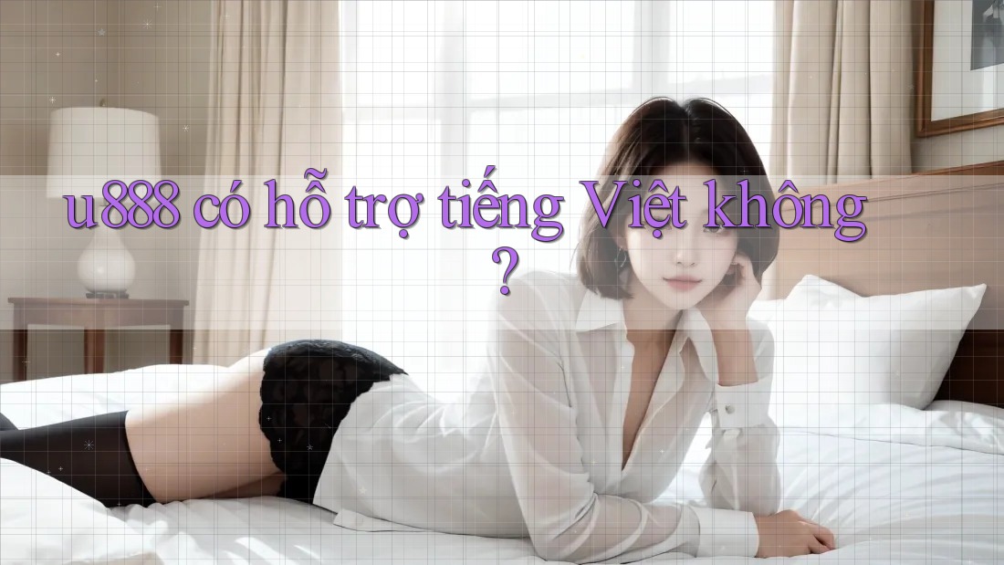 u888 có hỗ trợ tiếng Việt không?
