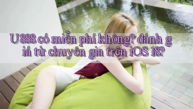 U888 có miễn phí không đánh giá từ chuyên gia trên iOS 18