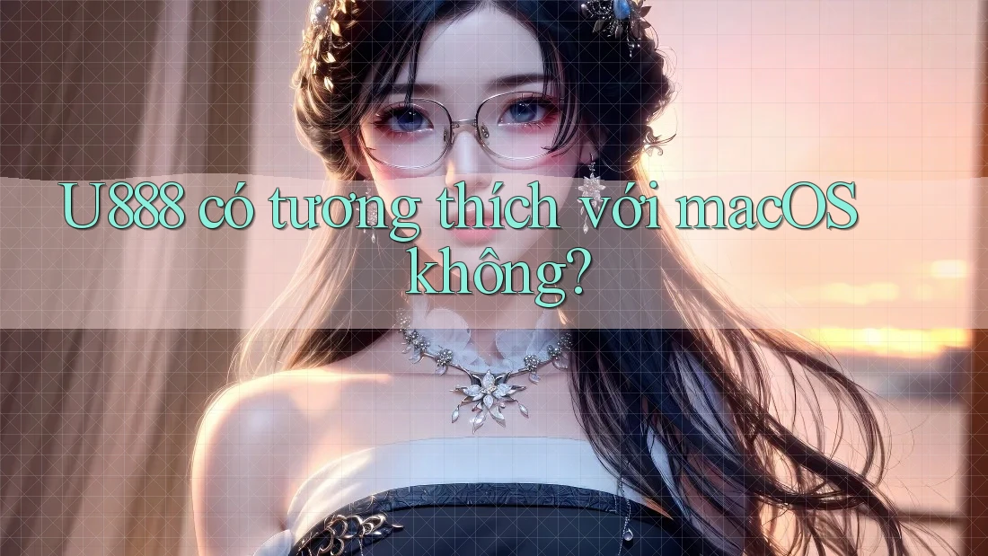U888 có tương thích với macOS không? U888 có tương thích với macOS không?