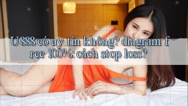 U888 có uy tín không diagram free 100% cách stop loss