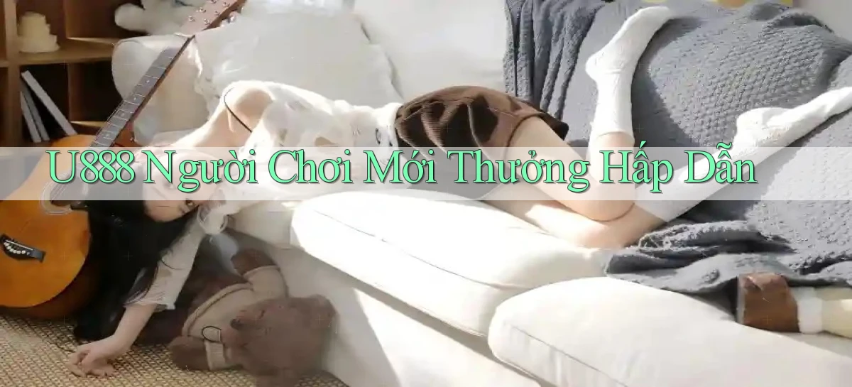 u888  người chơi mới thưởng hấp dẫn