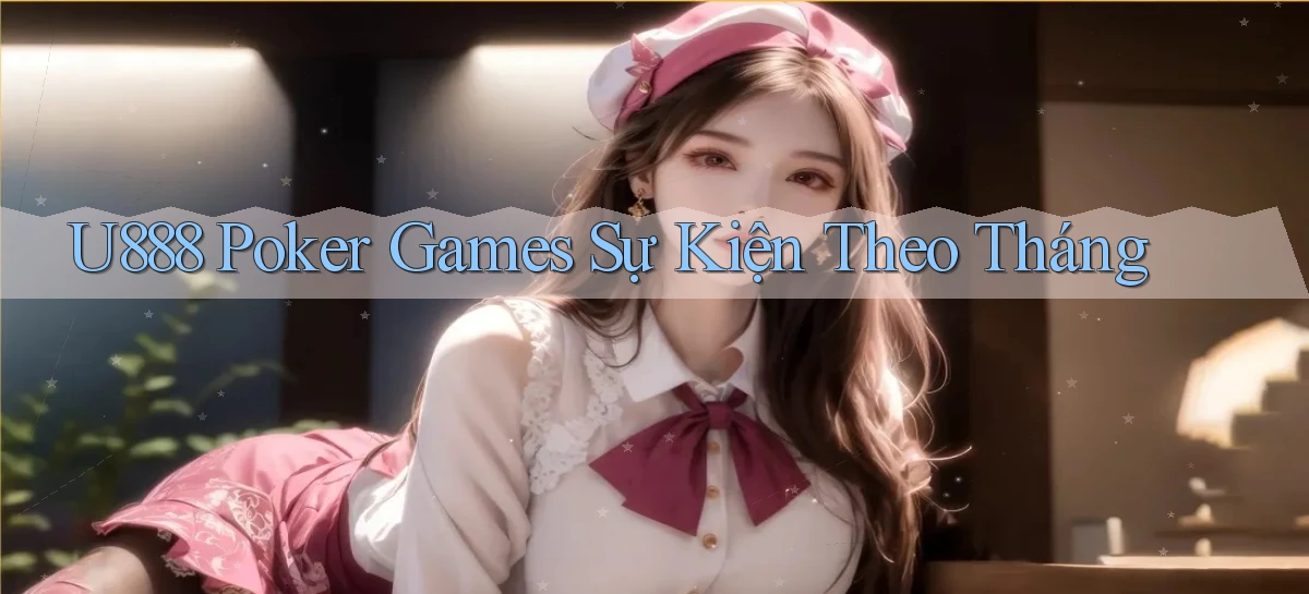 u888  poker games sự kiện theo tháng