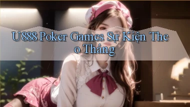 u888  poker games sự kiện theo tháng