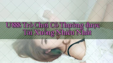 u888  trò chơi có thưởng được tải xuống nhiều nhất