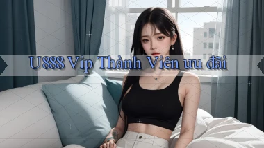 u888  vip thành viên ưu đãi