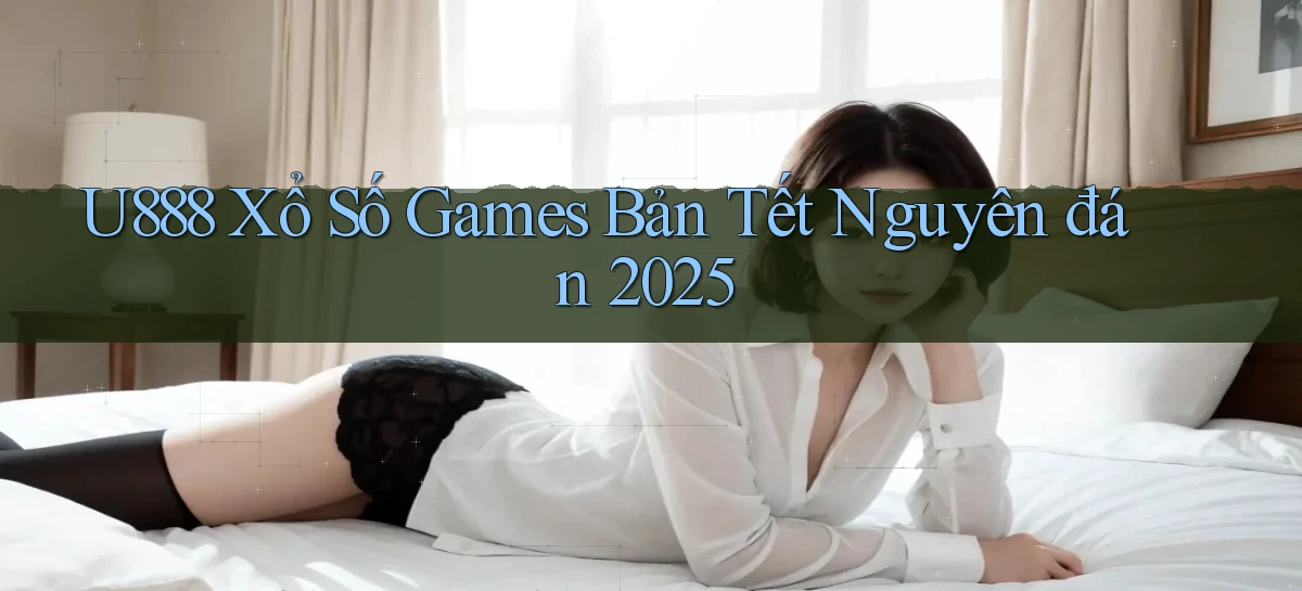 u888  xổ số games bản tết nguyên đán 2025