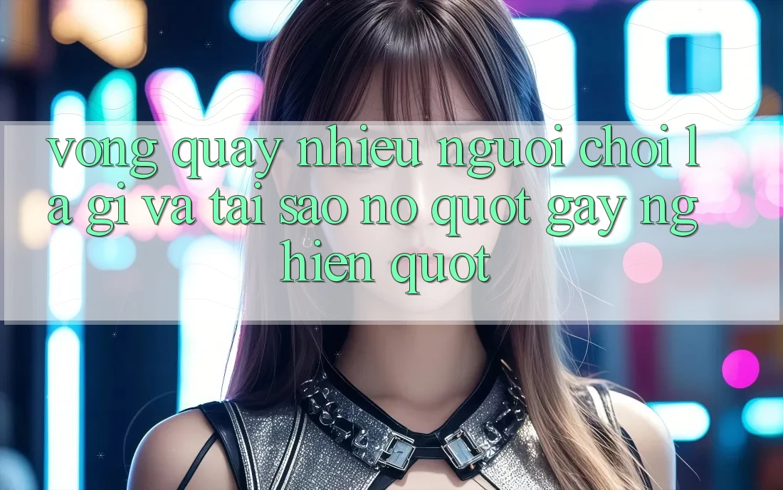 Vòng Quay Nhiều Người Chơi Là Gì và Tại Sao Nó " Gây Nghiện" ? Vòng Quay Nhiều Người Chơi Là Gì và Tại Sao Nó " Gây Nghiện" ?