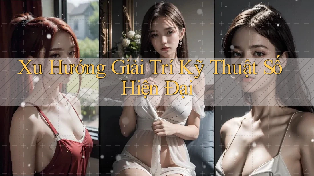 Xu Hướng Giải Trí Kỹ Thuật Số Hiện Đại