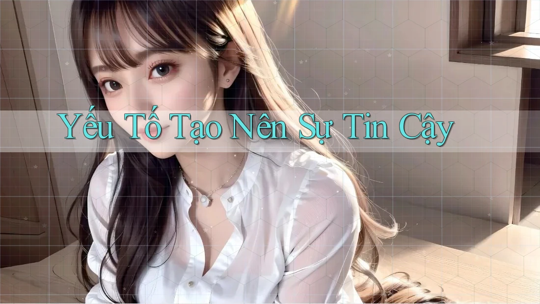 Yếu Tố Tạo Nên Sự Tin Cậy